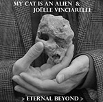 MY CAT IS AN ALIEN & JOËLLE VINCIARELLI > ETERNAL BEYOND >